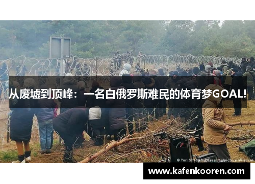 从废墟到顶峰：一名白俄罗斯难民的体育梦GOAL!